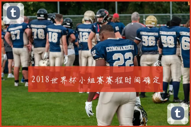 2018世界杯小组赛赛程时间确定