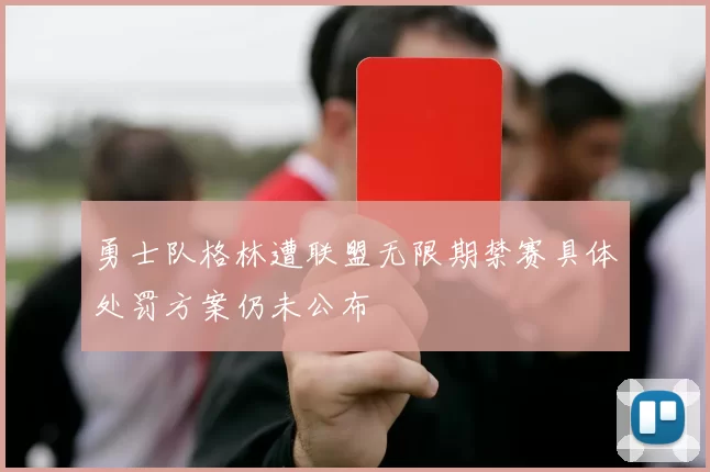 勇士队格林遭联盟无限期禁赛具体处罚方案仍未公布