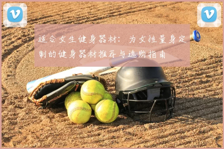 适合女生健身器材:为女性量身定制的健身器材推荐与选购指南