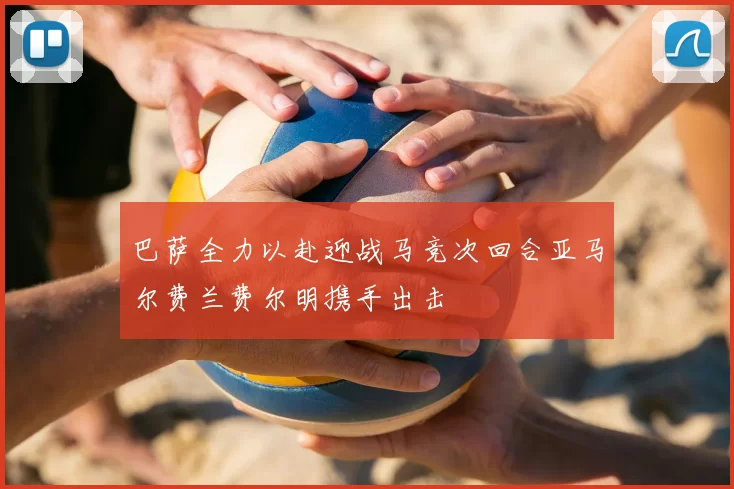 巴萨全力以赴迎战马竞次回合亚马尔费兰费尔明携手出击