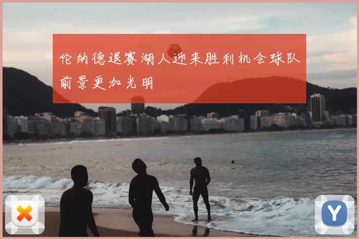伦纳德退赛湖人迎来胜利机会球队前景更加光明