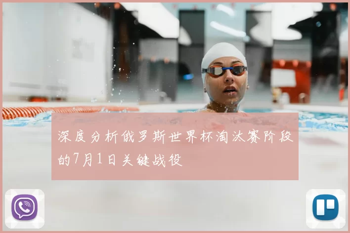 深度分析俄罗斯世界杯淘汰赛阶段的7月1日关键战役