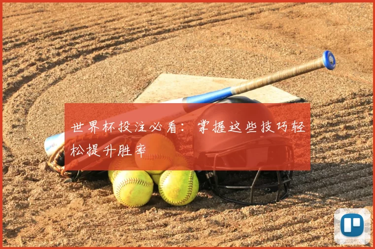 世界杯投注必看:掌握这些技巧轻松提升胜率