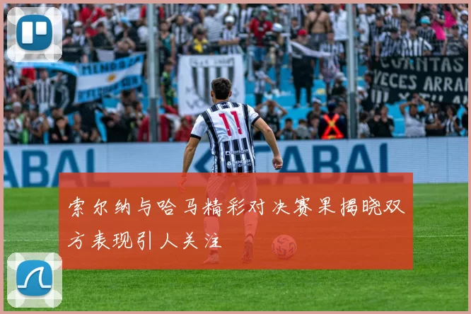 索尔纳与哈马精彩对决赛果揭晓双方表现引人关注