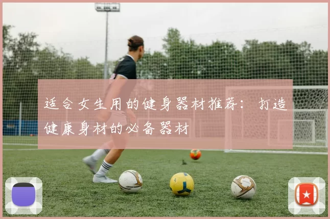适合女生用的健身器材推荐：打造健康身材的必备器材