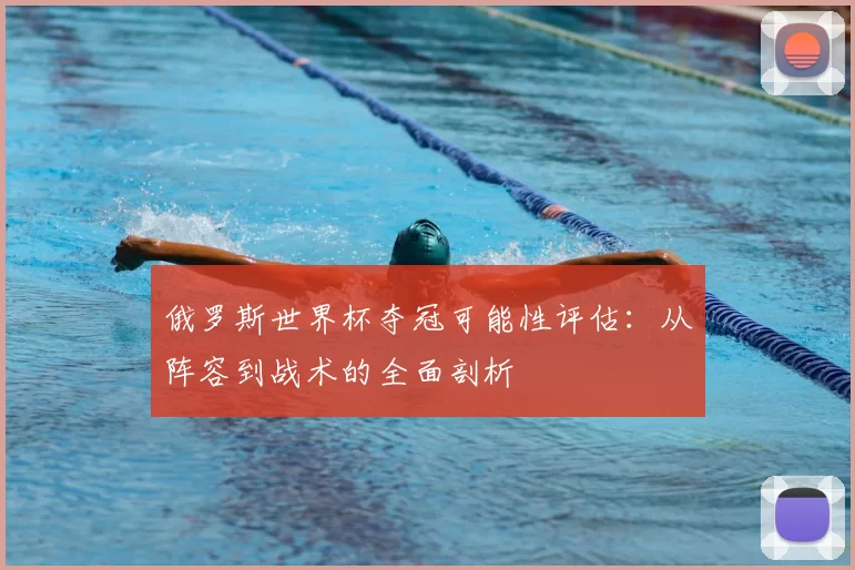 俄罗斯世界杯夺冠可能性评估:从阵容到战术的全面剖析
