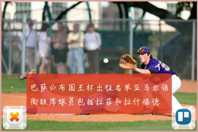 巴萨公布国王杯出征名单亚马尔领衔缺席球员包括拉菲和拉什福德