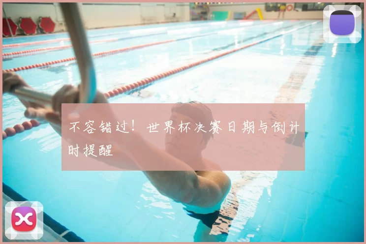 不容错过!世界杯决赛日期与倒计时提醒